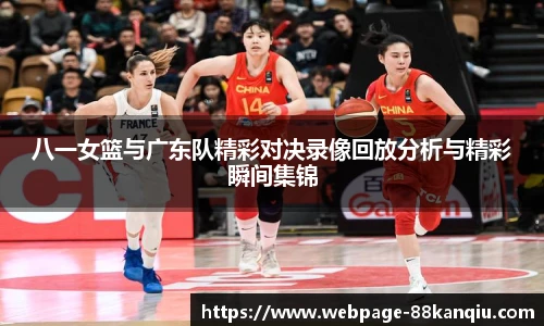八一女篮与广东队精彩对决录像回放分析与精彩瞬间集锦