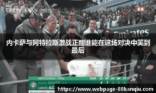 内卡萨与阿特拉斯激战正酣谁能在这场对决中笑到最后